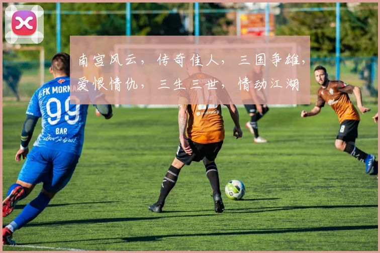 南宫风云，传奇佳人，三国争雄，爱恨情仇，三生三世，情动江湖
