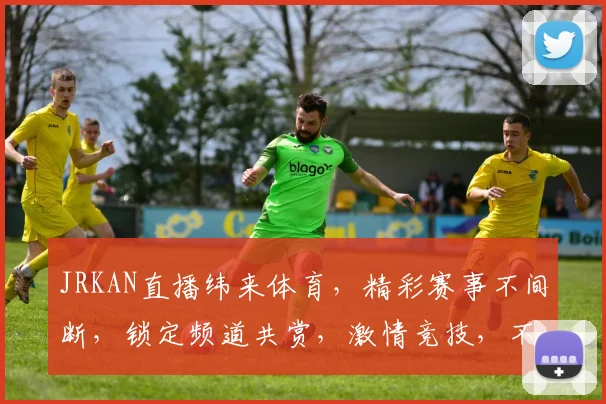 JRKAN直播纬来体育，精彩赛事不间断，锁定频道共赏，激情竞技，不容错过