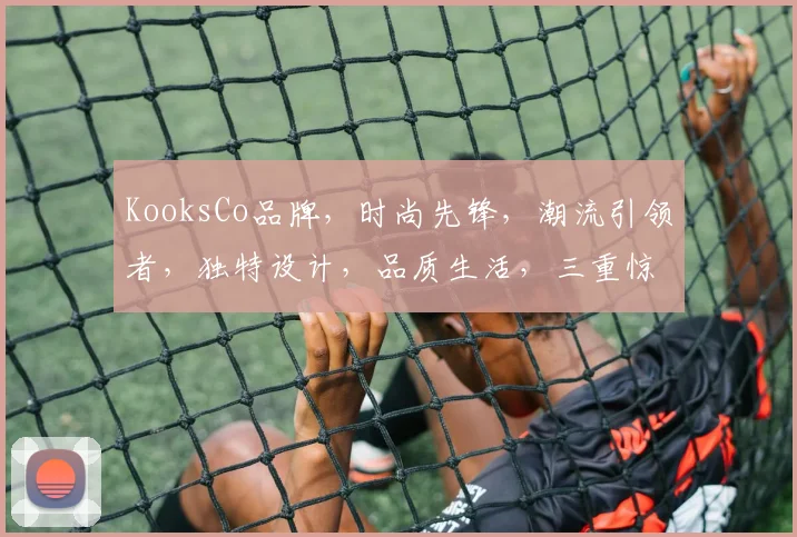 KooksCo品牌，时尚先锋，潮流引领者，独特设计，品质生活，三重惊喜，不容错过