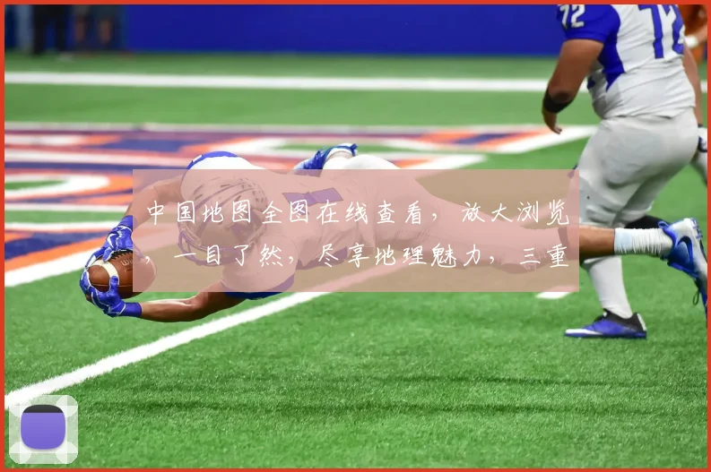 中国地图全图在线查看，放大浏览，一目了然，尽享地理魅力，三重惊喜，不容错过